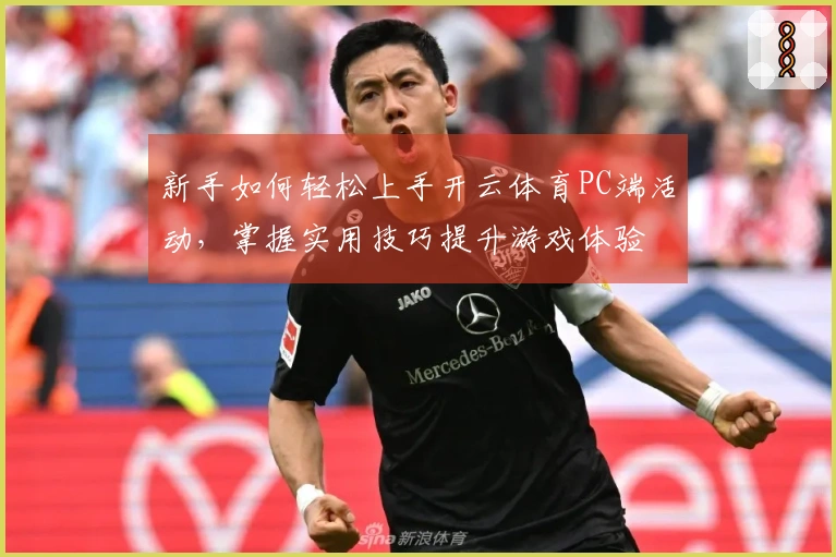 新手如何轻松上手开云体育PC端活动，掌握实用技巧提升游戏体验