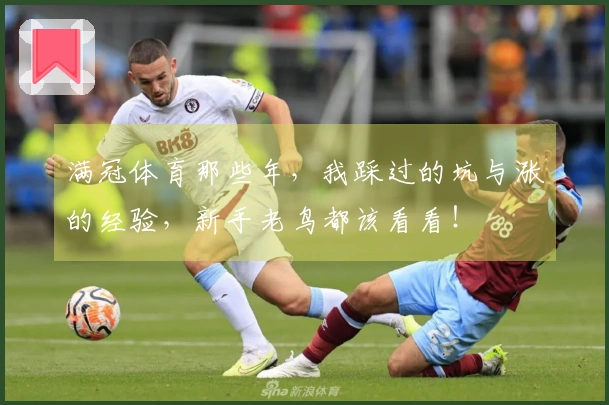 满冠体育那些年,我踩过的坑与涨的经验,新手老鸟都该看看!